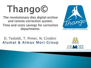 The revolutionary dies digital archive
   and remote correction system.
Time and costs savings for correction
            departments.


 D. Tedoldi, T. Pinter, N. Cividini
Alumat & Almax Mori Group
 