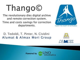 The revolutionary dies digital archive
   and remote correction system.
Time and costs savings for correction
            departments.


 D. Tedoldi, T. Pinter, N. Cividini
Alumat & Almax Mori Group




                  Powered by
 