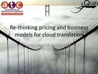 Re-thinking pricing and business models for cloud translation Luigi Muzii & Anna Fellet 