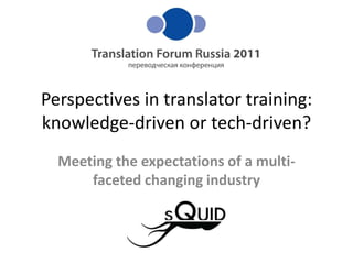 Perspectives in translator training: knowledge-driven or tech-driven?Meeting the expectations of a multi-faceted changing industry