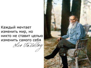 Каждый мечтает изменить мир, но никто не ставит целью изменить самого себя