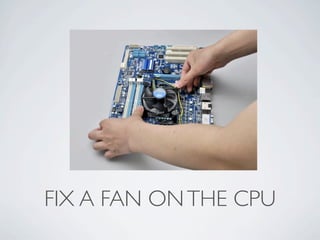 FIX A FAN ON THE CPU
 