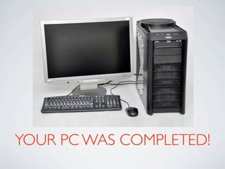 YOUR PC WAS COMPLETED!
 