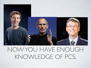 NOW YOU HAVE ENOUGH
 KNOWLEDGE OF PCS.
 
