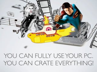 YOU CAN FULLY USE YOUR PC.
YOU CAN CRATE EVERYTHING!
 