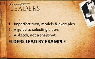 Elders Lead by ExampleImperfect men, models & examplesA guide to selecting eldersA sketch, not a snapshot