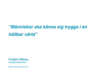 Folksam

“Människor ska känna sig trygga i en
hållbar värld”




Torbjörn Wiberg
Fastighetsdirektör
Malmö, 26 september 2011
 