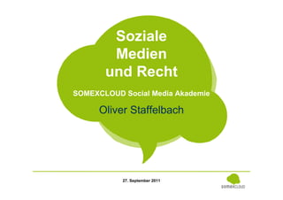 Soziale
                      Medien
                     und Recht
              SOMEXCLOUD Social Media Akademie

                    Oliver Staffelbach




SocialBrand              27. September 2011
 