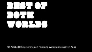 BEST OF
BOTH
WORLDS

Mit Adobe DPS verschmelzen Print und Web zu interaktiven Apps
 