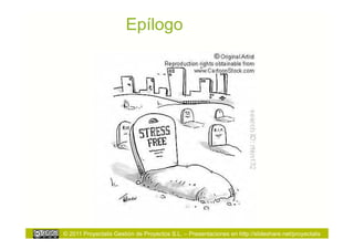 Epílogo




© 2011 Proyectalis Gestión de Proyectos S.L. – Presentaciones en http://slideshare.net/proyectalis
 