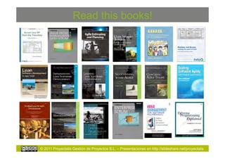 Read this books!




© 2011 Proyectalis Gestión de Proyectos S.L. – Presentaciones en http://slideshare.net/proyectalis
 