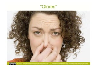 “Olores”




© 2011 Proyectalis Gestión de Proyectos S.L. – Presentaciones en http://slideshare.net/proyectalis
 