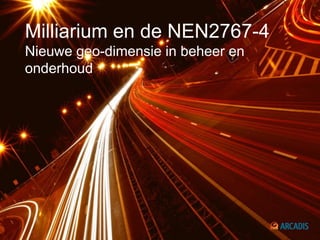 Milliarium en de NEN2767-4
    Nieuwe geo-dimensie in beheer en
    onderhoud




Imagine the result
 