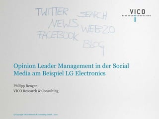 Opinion Leader Management in der Social Media am Beispiel LG Electronics Philipp Renger  VICO Research & Consulting © Copyright VICO Research & Consulting GmbH  |  2011 