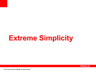 Extreme Simplicity



© 2011 Oracle and/or its affiliates. All rights reserved.
 