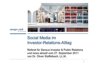 Social Media im
Investor-Relations-Alltag
Referat für Sensus Investor & Public Relations
und news aktuell vom 27. September 2011
von Dr. Oliver Staffelbach, LL.M.
                                                 1
 