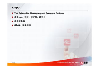 xmpp

   The Extensible Messaging and Presence Protocol
   基于xml、开放、可扩展、跨平台
   基于服务器
   GTalk、网易泡泡
   GTalk、网易泡泡




P/12
...