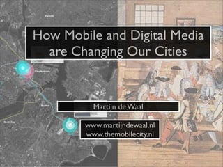How Mobile and Digital Media
  are Changing Our Cities


          Martijn de Waal

        www.martijndewaal.nl
        www.themobilecity.nl
 