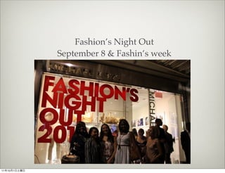 Fashion’s Night Out
              September 8 & Fashin’s week




11   10   1
 