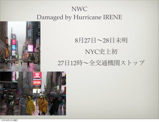 NWC
              Damaged by Hurricane IRENE


                          8 27      28
                              NYC
  ...