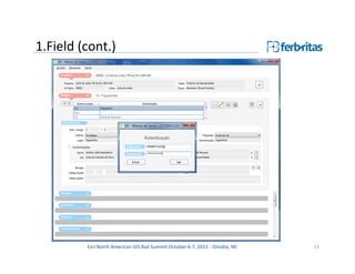 1.Field (cont.)




         Esri North American GIS Rail Summit October 6-7, 2011 - Omaha, NE   21
 