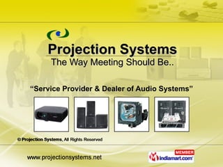 Projection Systems The Way Meeting Should Be.. “ Service Provider & Dealer of Audio Systems” 