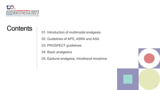 2
03. PROSPECT guidelines
02. Guidelines of APS, ASRA and ASA
04. Basic analgesics
05. Epidural analgesia, Intrathecal morphine
01. Introduction of multimodal analgesia
Contents
 