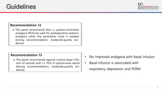 6
Guidelines
• No improved analgesia with basal infusion
• Basal infusion is associated with
respiratory depression and PONV
 