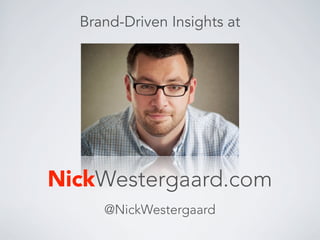 Brand-Driven Insights at




NickWestergaard.com
     @NickWestergaard
 