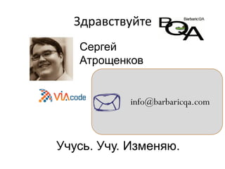Здравствуйте
Сергей
Атрощенков

info@barbaricqa.com

Учусь. Учу. Изменяю.

 