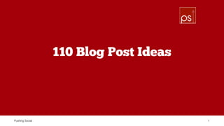 Pushing Social
110 Blog Post Ideas
1
 