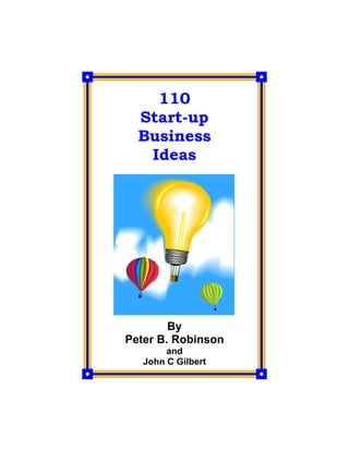 110
Start-up
Business
Ideas

By
Peter B. Robinson
and
John C Gilbert

 