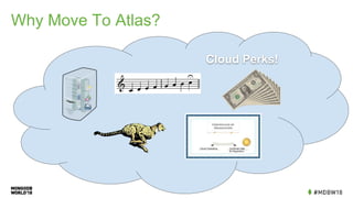 Why Move To Atlas?
Cloud Perks!
Confirmed Safe
By Regulators!
Cloud Computing
 