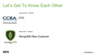 Let’s Get To Know Each Other
CTO
January 2011 - Present
MongoDB Atlas Customer
March 2017 - Present
 