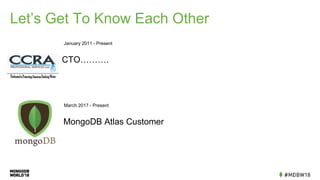 Let’s Get To Know Each Other
CTO……….
January 2011 - Present
MongoDB Atlas Customer
March 2017 - Present
 