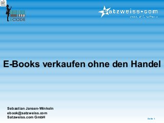 Sebastian Jansen-Winkeln
ebook@satzweiss.com
Satzweiss.com GmbH
E-Books verkaufen ohne den Handel
Seite 1
 