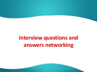 interview questions and
answers networking
 