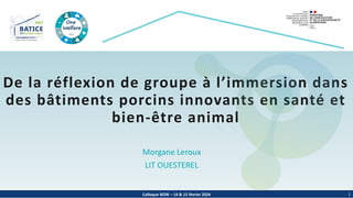 Colloque BOW – 14 & 15 février 2024
De la réflexion de groupe à l’immersion dans
des bâtiments porcins innovants en santé et
bien-être animal
Morgane Leroux
LIT OUESTEREL
1
 