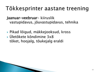 Jaanuar-veebruar- kiiruslik
vastupidavus, jõuvastupidavus, tehnika
 Pikad lõigud, mäkkejooksud, kross
 Ületõkete kõndimine 3x8
tõket, hoojalg, tõukejalg eraldi
11
 