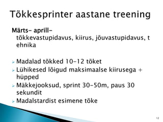 Märts- aprill-
tõkkevastupidavus, kiirus, jõuvastupidavus, t
ehnika
 Madalad tõkked 10-12 tõket
 Lühikesed lõigud maksimaalse kiirusega +
hüpped
 Mäkkejooksud, sprint 30-50m, paus 30
sekundit
 Madalstardist esimene tõke
12
 