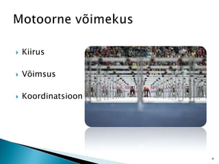  Kiirus
 Võimsus
 Koordinatsioon
4
 