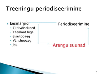  Eesmärgid
• Tiitlivõistlused
• Teemant liiga
• Sisehooaeg
• Välishooaeg
• Jne. Arengu suunad
Periodiseerimine
8
 