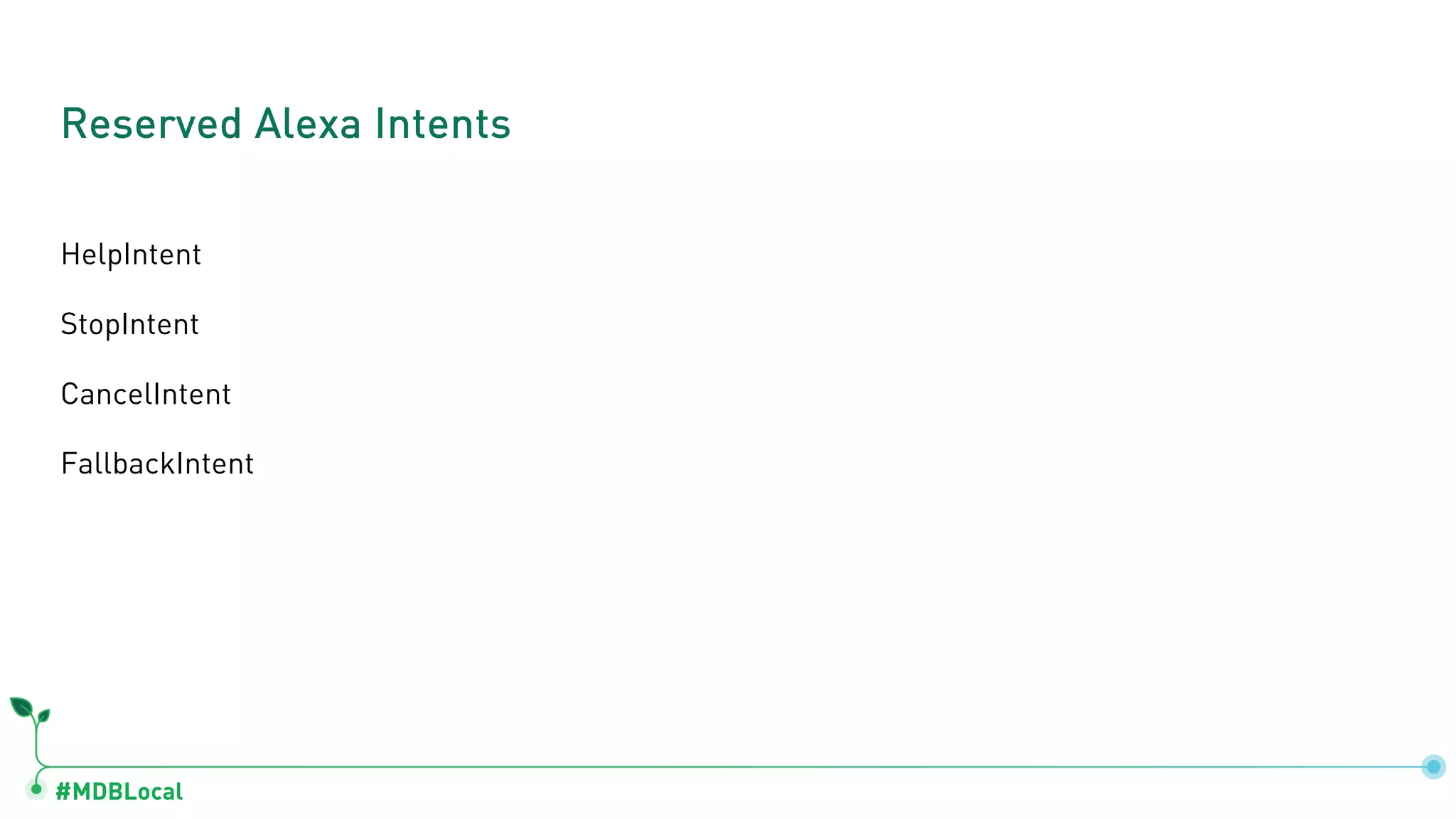 #MDBLocal
HelpIntent
StopIntent
CancelIntent
FallbackIntent
Reserved Alexa Intents
 