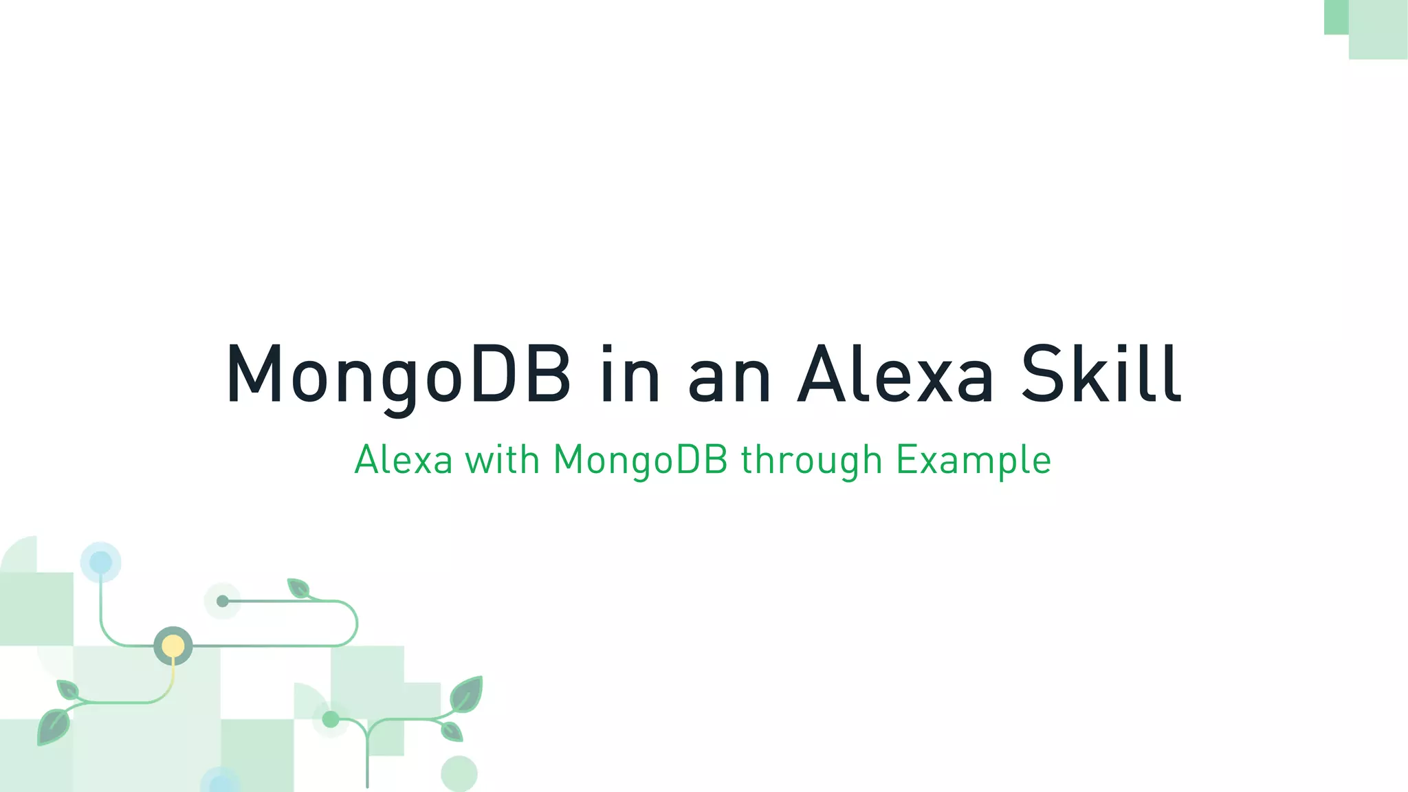 MongoDB in an Alexa Skill
Alexa with MongoDB through Example
 