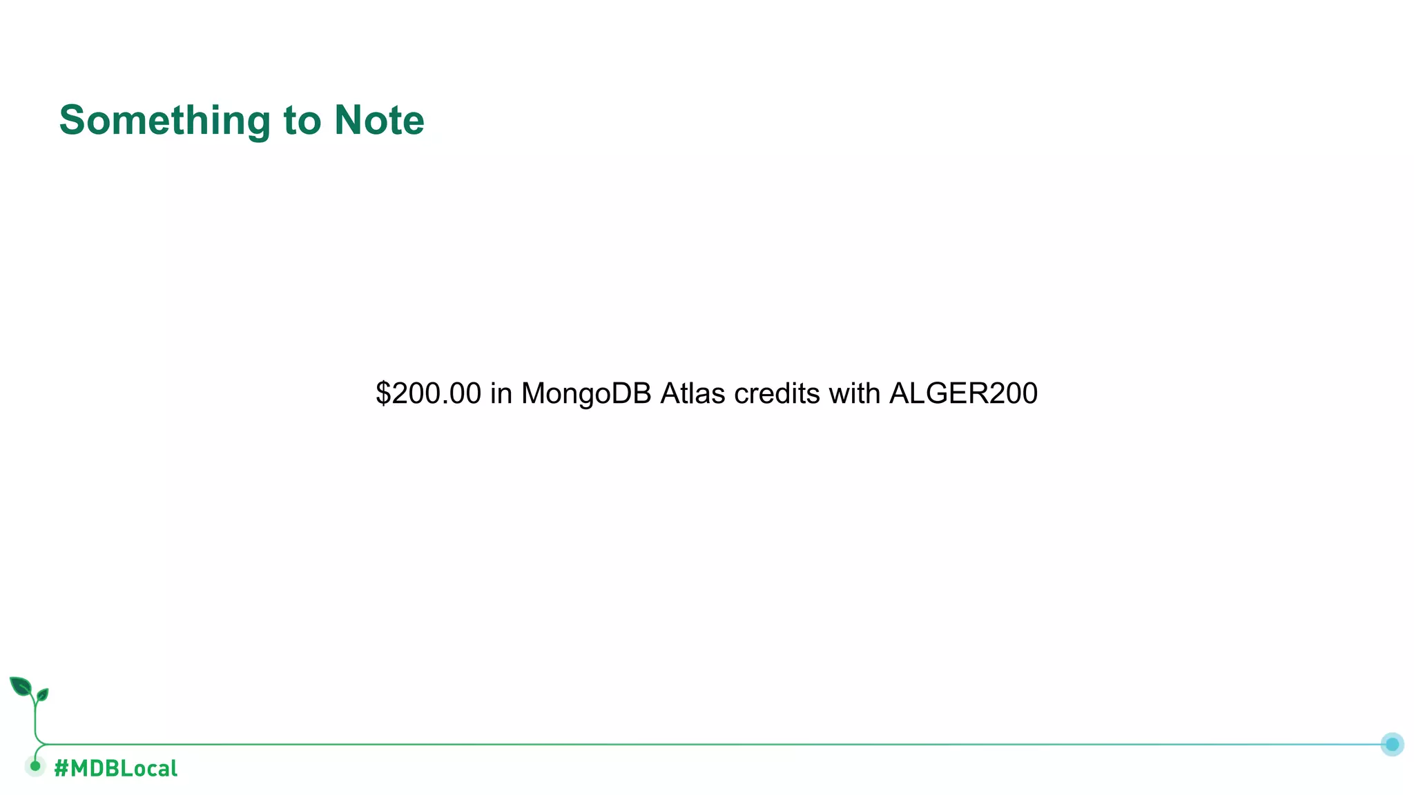 #MDBLocal
$200.00 in MongoDB Atlas credits with ALGER200
Something to Note
 