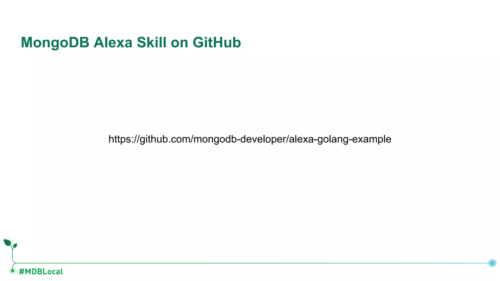 #MDBLocal
https://github.com/mongodb-developer/alexa-golang-example
MongoDB Alexa Skill on GitHub
 