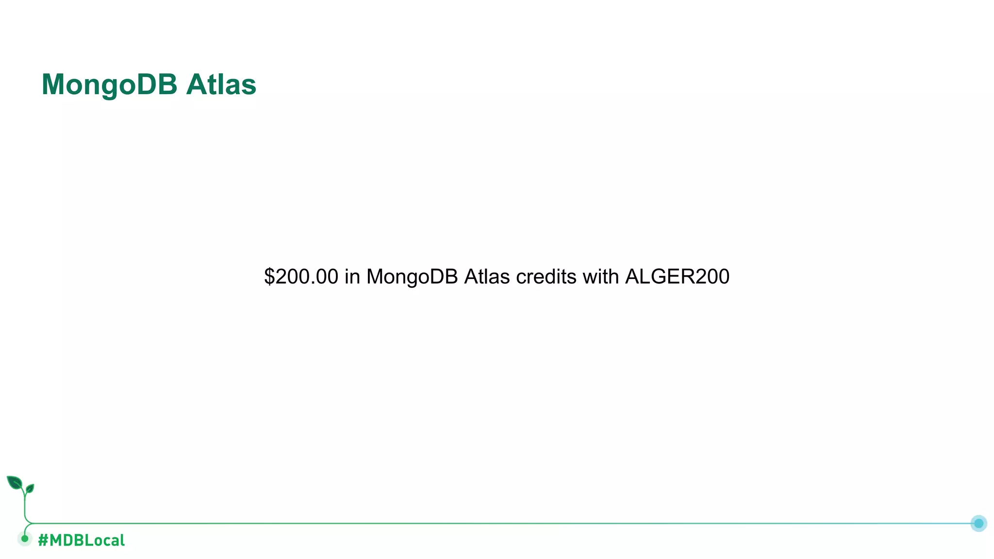 #MDBLocal
$200.00 in MongoDB Atlas credits with ALGER200
MongoDB Atlas
 