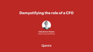 Demystifying the role of a CFO
Kelly Bodnar Battles
Chief Financial Officer
 