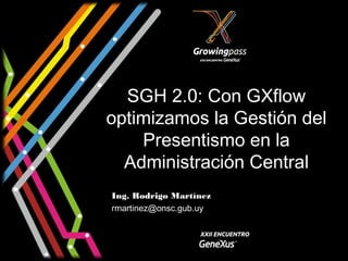 SGH 2.0: Con GXflow
optimizamos la Gestión del
    Presentismo en la
  Administración Central
Ing. Rodrigo Martínez
rmartinez@onsc.gub.uy
 