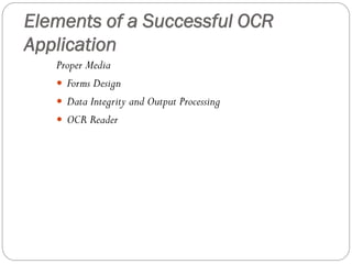 Proper Media
 Forms Design
 Data Integrity and Output Processing
 OCR Reader
Elements of a Successful OCR
Application
 